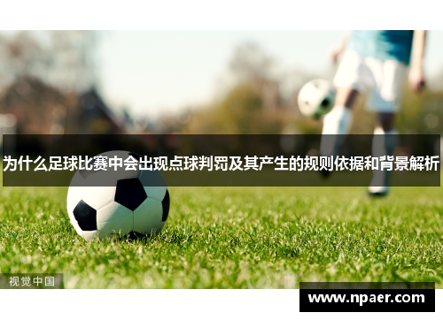 为什么足球比赛中会出现点球判罚及其产生的规则依据和背景解析