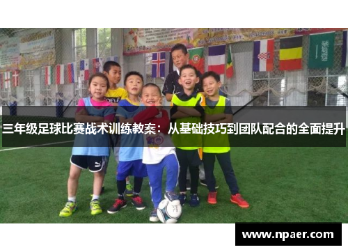 三年级足球比赛战术训练教案：从基础技巧到团队配合的全面提升