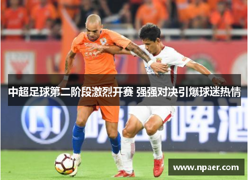 中超足球第二阶段激烈开赛 强强对决引爆球迷热情