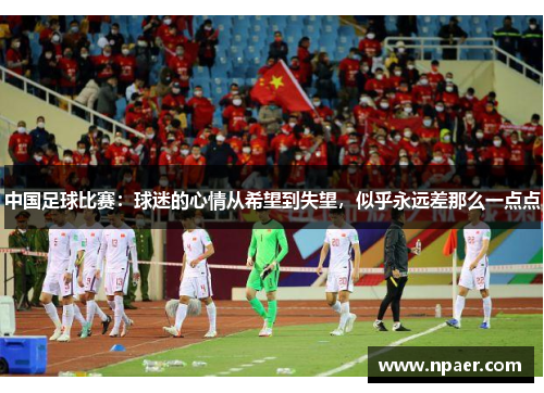 中国足球比赛：球迷的心情从希望到失望，似乎永远差那么一点点