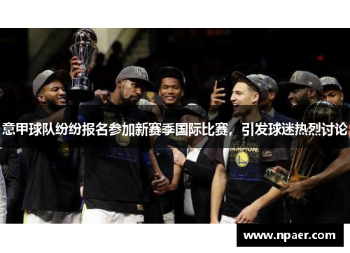 意甲球队纷纷报名参加新赛季国际比赛，引发球迷热烈讨论